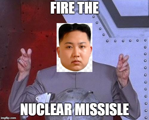 North Korea at the Moment | FIRE THE; NUCLEAR MISSISLE | image tagged in memes,dr evil laser,north korea,kim jong un | made w/ Imgflip meme maker