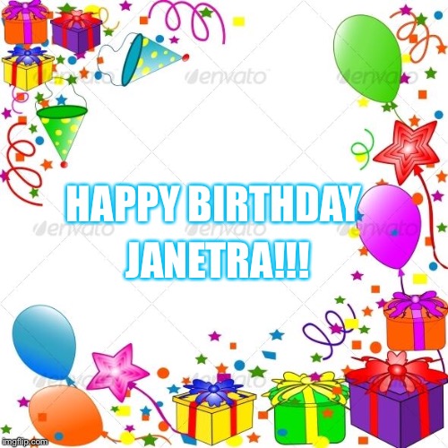 Happy Birthday | JANETRA!!! HAPPY BIRTHDAY | image tagged in happy birthday | made w/ Imgflip meme maker