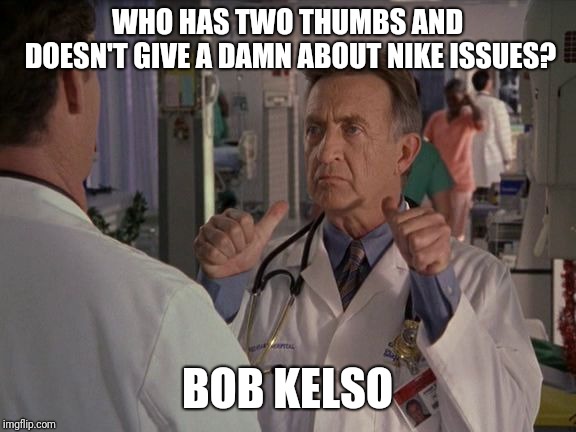 Bob Kelso Two Thumbs | WHO HAS TWO THUMBS AND DOESN'T GIVE A DAMN ABOUT NIKE ISSUES? BOB KELSO | image tagged in bob kelso two thumbs | made w/ Imgflip meme maker