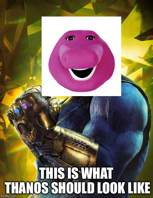 Thanos  | THIS IS WHAT THANOS SHOULD LOOK LIKE | image tagged in thanos | made w/ Imgflip meme maker