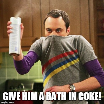 Xbots Stink | GIVE HIM A BATH IN COKE! | image tagged in xbots stink | made w/ Imgflip meme maker