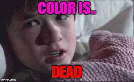 I See Dead People | COLOR IS.. DEAD | image tagged in memes,i see dead people | made w/ Imgflip meme maker