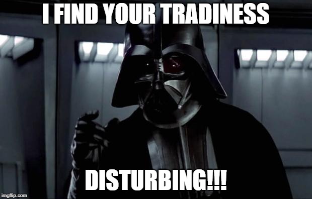 Darth Vader |  I FIND YOUR TRADINESS; DISTURBING!!! | image tagged in darth vader | made w/ Imgflip meme maker