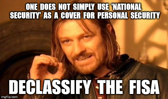 One Does Not Simply Meme | ONE  DOES  NOT  SIMPLY  USE  'NATIONAL  SECURITY'  AS  A  COVER  FOR  PERSONAL  SECURITY; DECLASSIFY  THE  FISA | image tagged in memes,one does not simply | made w/ Imgflip meme maker