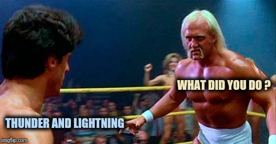 Rocky 3 | WHAT DID YOU DO ? THUNDER AND LIGHTNING | image tagged in rocky 3 | made w/ Imgflip meme maker