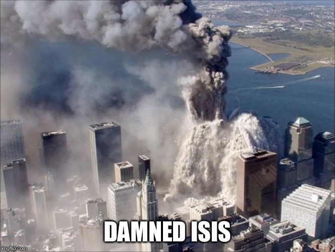 FooKiN ISIS | DAMNED ISIS | image tagged in wtc collapse,isis,isis joke,memes | made w/ Imgflip meme maker