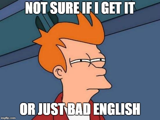 Futurama Fry Meme | NOT SURE IF I GET IT OR JUST BAD ENGLISH | image tagged in memes,futurama fry | made w/ Imgflip meme maker