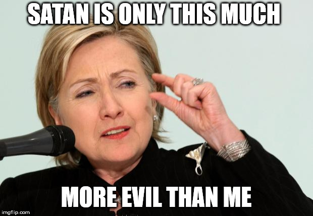 Hillary Clinton Fingers | SATAN IS ONLY THIS MUCH; MORE EVIL THAN ME | image tagged in hillary clinton fingers | made w/ Imgflip meme maker