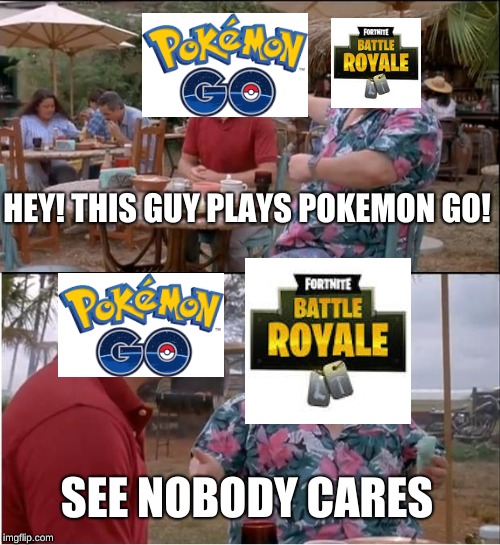 See Nobody Cares | HEY! THIS GUY PLAYS POKEMON GO! SEE NOBODY CARES | image tagged in memes,see nobody cares | made w/ Imgflip meme maker