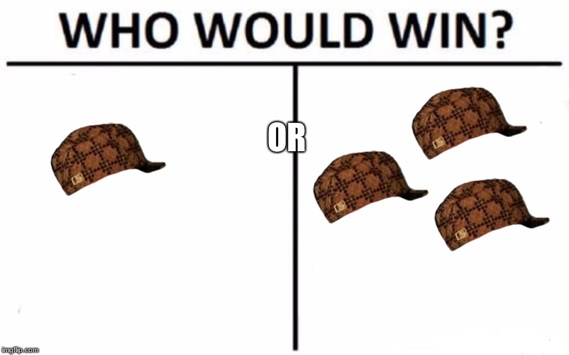 Who Would Win? Meme | OR | image tagged in memes,who would win,scumbag | made w/ Imgflip meme maker
