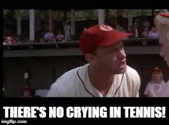 THERE'S NO CRYING IN TENNIS! | made w/ Imgflip meme maker