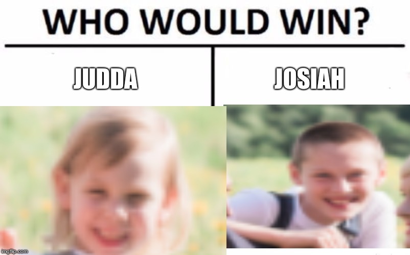 JUDDA; JOSIAH | image tagged in memes | made w/ Imgflip meme maker