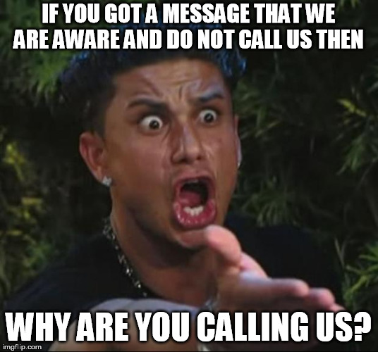 DJ Pauly D Meme | IF YOU GOT A MESSAGE THAT WE ARE AWARE AND DO NOT CALL US THEN; WHY ARE YOU CALLING US? | image tagged in memes,dj pauly d | made w/ Imgflip meme maker
