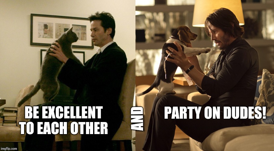 BE EXCELLENT TO EACH OTHER PARTY ON DUDES! AND | made w/ Imgflip meme maker
