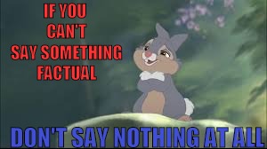Thumper Facts | IF YOU CAN'T SAY SOMETHING FACTUAL; DON'T SAY NOTHING AT ALL | image tagged in maga,facts,fakenews,thumper,disney,lifelessons | made w/ Imgflip meme maker
