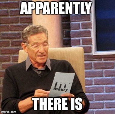 Maury Lie Detector Meme | APPARENTLY THERE IS | image tagged in memes,maury lie detector | made w/ Imgflip meme maker