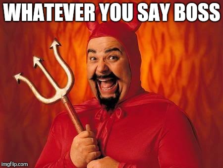 funny satan | WHATEVER YOU SAY BOSS | image tagged in funny satan | made w/ Imgflip meme maker