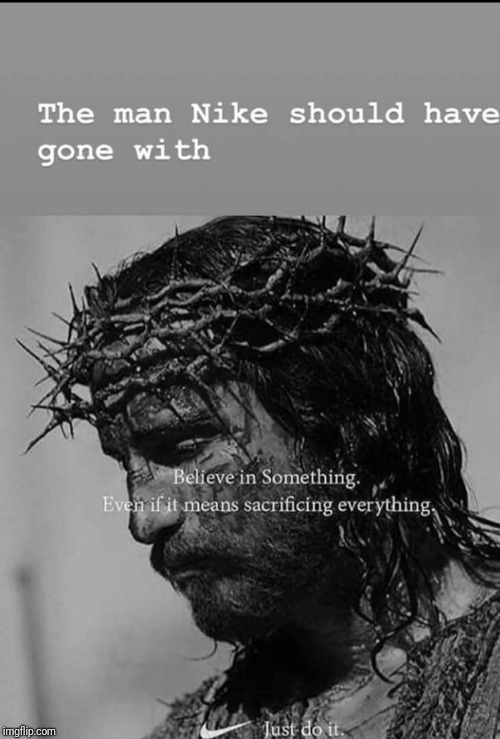 "Muh, oppression" | THE MAN NIKE SHOULD HAVE GONE WITH; BELIEVE IN SOMETHING EVEN IF IT MEANS SACRIFICING EVERYTHING | image tagged in jesus christ,jesus,memes | made w/ Imgflip meme maker
