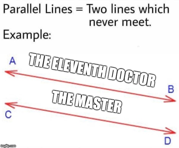 Parallel Lines | THE ELEVENTH DOCTOR; THE MASTER | image tagged in parallel lines,doctor who,the master | made w/ Imgflip meme maker
