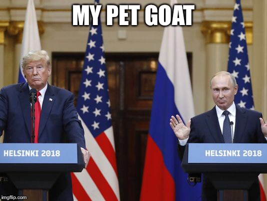 MY PET GOAT | image tagged in trump | made w/ Imgflip meme maker