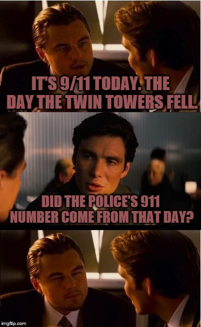 rest in peace, those who sacrificed their lives on this day. | IT'S 9/11 TODAY. THE DAY THE TWIN TOWERS FELL. DID THE POLICE'S 911 NUMBER COME FROM THAT DAY? | image tagged in memes,inception,9/11,rip | made w/ Imgflip meme maker