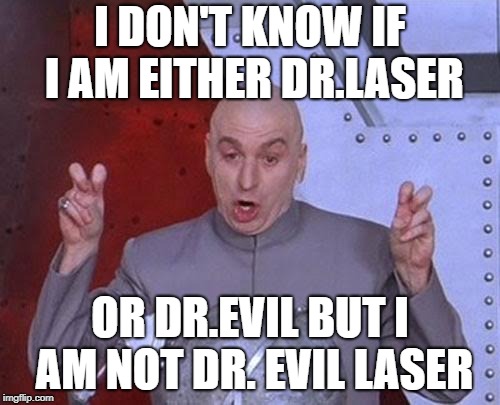 Dr Evil Laser Meme | I DON'T KNOW IF I AM EITHER DR.LASER; OR DR.EVIL BUT I AM NOT DR. EVIL LASER | image tagged in memes,dr evil laser | made w/ Imgflip meme maker