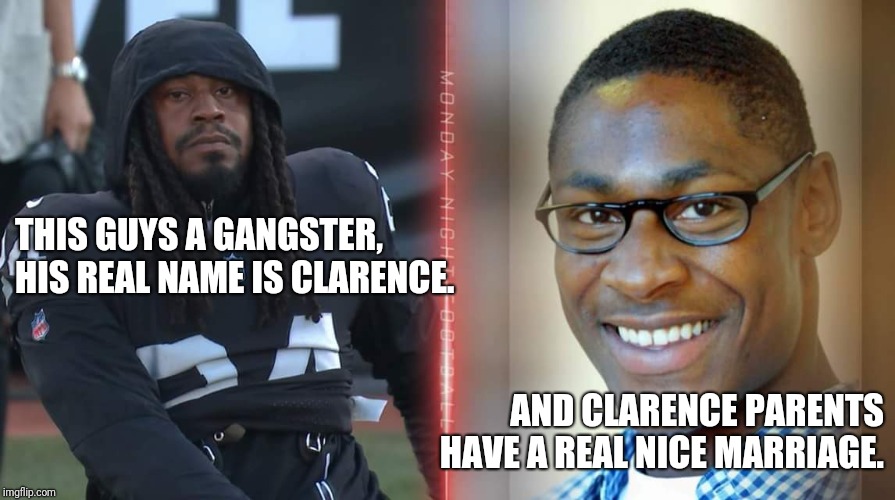 Beast Mode | THIS GUYS A GANGSTER, HIS REAL NAME IS CLARENCE. AND CLARENCE PARENTS HAVE A REAL NICE MARRIAGE. | image tagged in beast mode,marshawn lynch,nfl memes,nfl,oakland raiders,nfl football | made w/ Imgflip meme maker