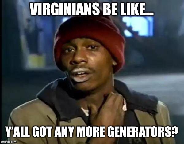 Y'all Got Any More Of That Meme | VIRGINIANS BE LIKE... Y’ALL GOT ANY MORE GENERATORS? | image tagged in memes,y'all got any more of that | made w/ Imgflip meme maker