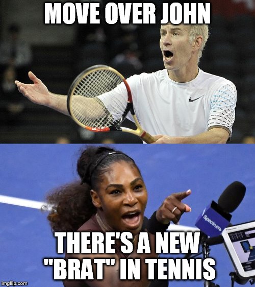 Serena Williams outbursts at U.S. Open | MOVE OVER JOHN; THERE'S A NEW "BRAT" IN TENNIS | image tagged in serena williams | made w/ Imgflip meme maker