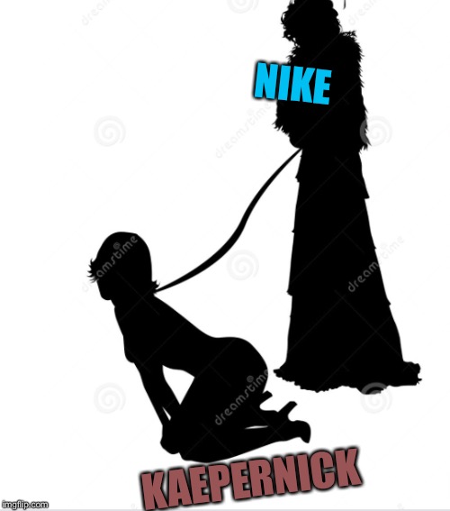 NIKE; KAEPERNICK | image tagged in kneeling,on a leash | made w/ Imgflip meme maker