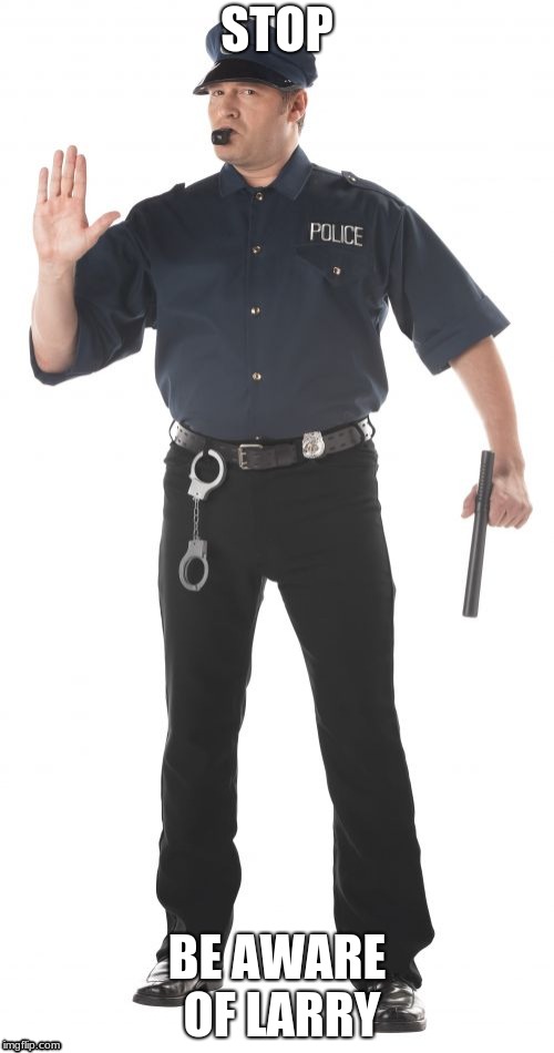 Stop Cop | STOP; BE AWARE OF LARRY | image tagged in memes,stop cop | made w/ Imgflip meme maker