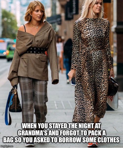 Wtf fashion trends | WHEN YOU STAYED THE NIGHT AT GRANDMA’S AND FORGOT TO PACK A BAG SO YOU ASKED TO BORROW SOME CLOTHES | image tagged in wtf,fashion,women be trippin' | made w/ Imgflip meme maker