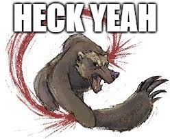 heck yeah bear | HECK YEAH | image tagged in bear arms | made w/ Imgflip meme maker
