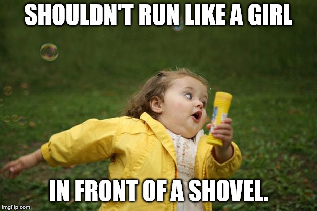 Running girl  | SHOULDN'T RUN LIKE A GIRL IN FRONT OF A SHOVEL. | image tagged in running girl | made w/ Imgflip meme maker
