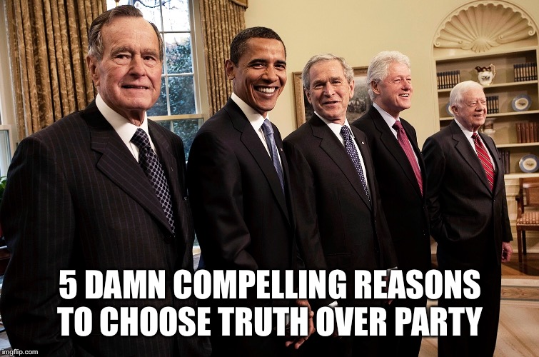 5 good reasons  | 5 DAMN COMPELLING REASONS TO CHOOSE TRUTH OVER PARTY | image tagged in bush | made w/ Imgflip meme maker