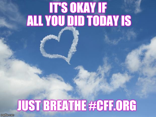 Heart shaped cloud | IT'S OKAY IF ALL YOU DID TODAY IS; JUST BREATHE #CFF.ORG | image tagged in heart shaped cloud | made w/ Imgflip meme maker