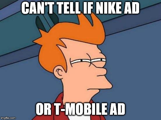 Futurama Fry Meme | CAN'T TELL IF NIKE AD OR T-MOBILE AD | image tagged in memes,futurama fry | made w/ Imgflip meme maker