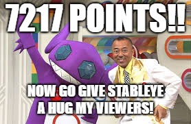 That means you, Raydog. | 7217 POINTS!! NOW GO GIVE STABLEYE A HUG MY VIEWERS! | image tagged in stableye mascot,raydog,raydog for president | made w/ Imgflip meme maker