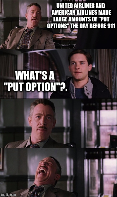 Spiderman Laugh Meme | UNITED AIRLINES AND AMERICAN AIRLINES MADE LARGE AMOUNTS OF "PUT OPTIONS" THE DAY BEFORE 911; WHAT'S A "PUT OPTION"?. | image tagged in memes,spiderman laugh | made w/ Imgflip meme maker