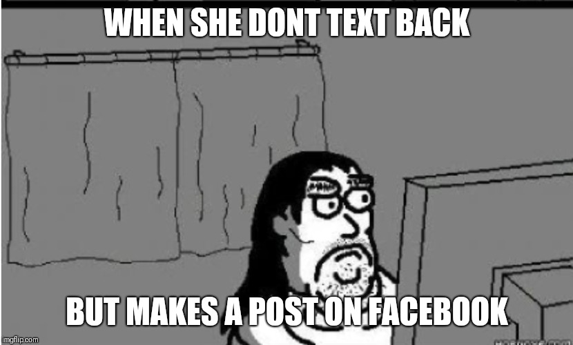 Big mad | WHEN SHE DONT TEXT BACK; BUT MAKES A POST ON FACEBOOK | image tagged in that would be great,mafia baby | made w/ Imgflip meme maker