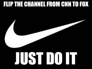 Nike Swoosh  | FLIP THE CHANNEL FROM CNN TO FOX; JUST DO IT | image tagged in nike swoosh | made w/ Imgflip meme maker