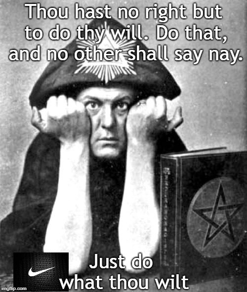 Just Do What Thou Wilt | Thou hast no right but to do thy will. Do that, and no other shall say nay. Just do what thou wilt | image tagged in nike boycott,thelema | made w/ Imgflip meme maker