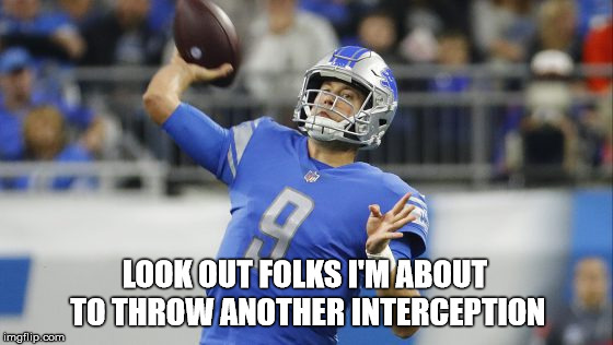 LOOK OUT FOLKS I'M ABOUT TO THROW ANOTHER INTERCEPTION | image tagged in detroit lions | made w/ Imgflip meme maker