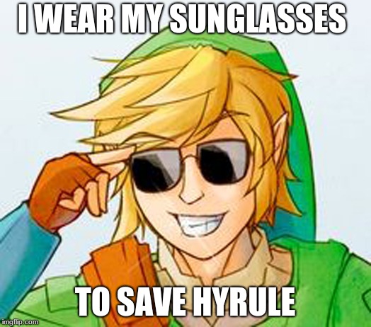 Troll Link | I WEAR MY SUNGLASSES; TO SAVE HYRULE | image tagged in troll link | made w/ Imgflip meme maker