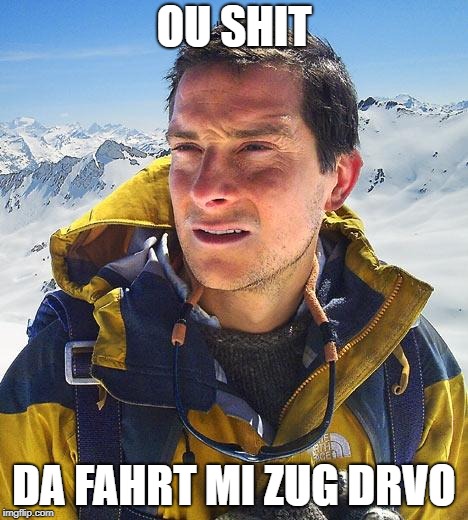 Bear Grylls Meme | OU SHIT; DA FAHRT MI ZUG DRVO | image tagged in memes,bear grylls | made w/ Imgflip meme maker