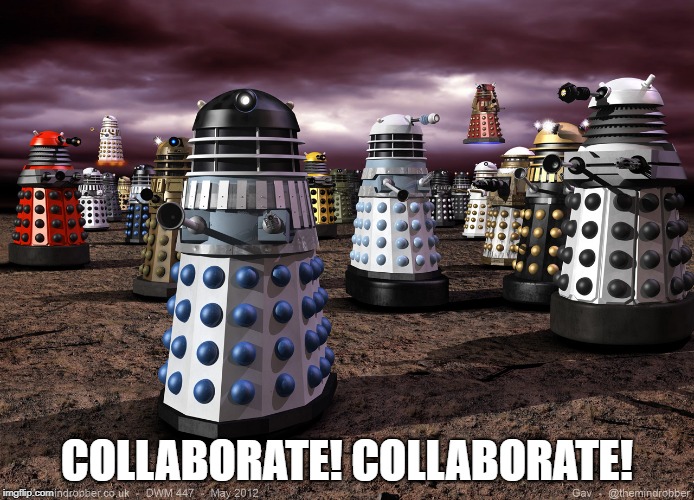 COLLABORATE! COLLABORATE! | image tagged in every dalek ever | made w/ Imgflip meme maker