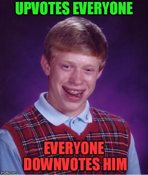 Bad Luck Brian Meme | UPVOTES EVERYONE EVERYONE DOWNVOTES HIM | image tagged in memes,bad luck brian | made w/ Imgflip meme maker