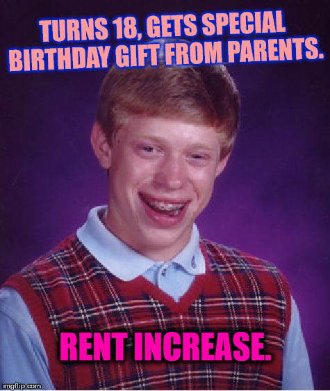 Bad Luck Brian Meme | TURNS 18, GETS SPECIAL BIRTHDAY GIFT FROM PARENTS. RENT INCREASE. | image tagged in memes,bad luck brian | made w/ Imgflip meme maker
