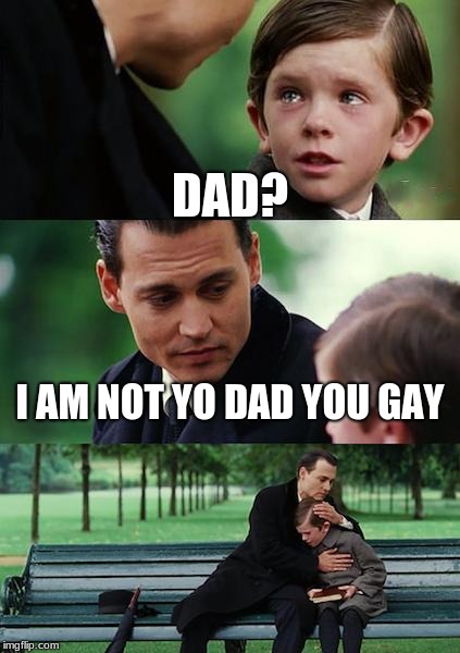 Finding Neverland Meme | DAD? I AM NOT YO DAD YOU GAY | image tagged in memes,finding neverland | made w/ Imgflip meme maker