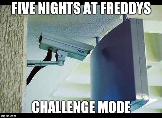 FIVE NIGHTS AT FREDDYS; CHALLENGE MODE | image tagged in memes | made w/ Imgflip meme maker
